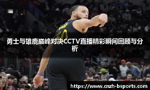 勇士与雄鹿巅峰对决CCTV直播精彩瞬间回顾与分析